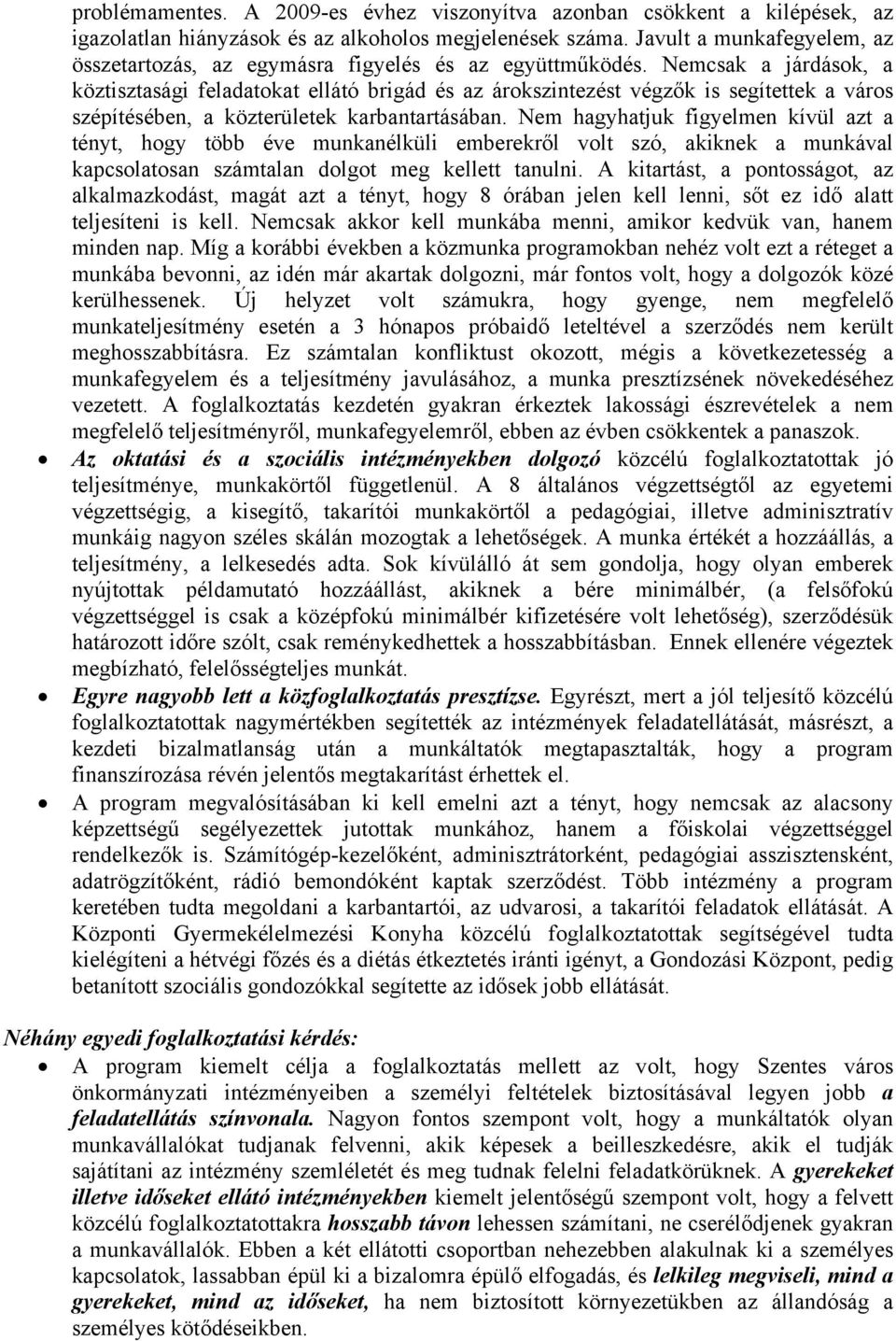 Nemcsak a járdások, a köztisztasági feladatokat ellátó brigád és az árokszintezést végzők is segítettek a város szépítésében, a közterületek karbantartásában.