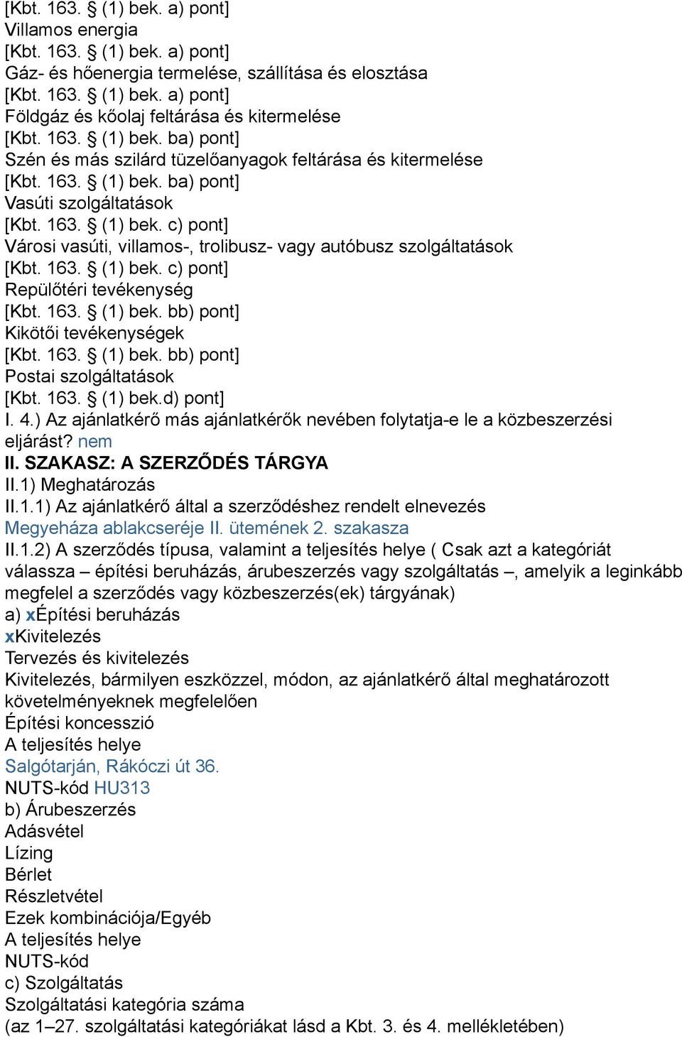 163. (1) bek. c) pont] Repülőtéri tevékenység [Kbt. 163. (1) bek. bb) pont] Kikötői tevékenységek [Kbt. 163. (1) bek. bb) pont] Postai szolgáltatások [Kbt. 163. (1) bek.d) pont] I. 4.