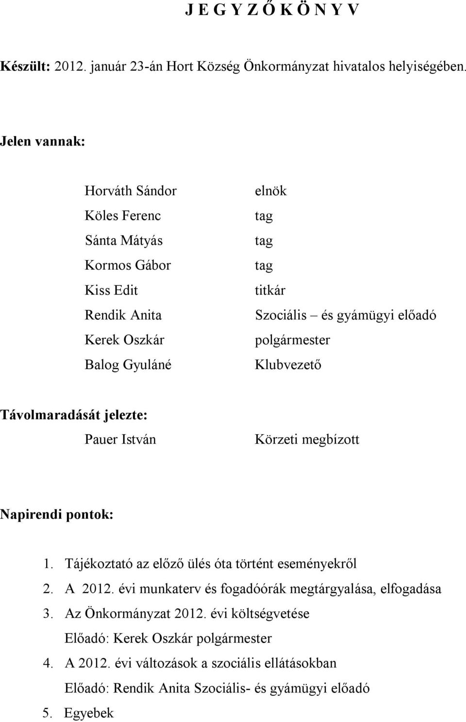 előadó polgármester Klubvezető Távolmaradását jelezte: Pauer István Körzeti megbízott Napirendi pontok: 1. Tájékoztató az előző ülés óta történt eseményekről 2. A 2012.