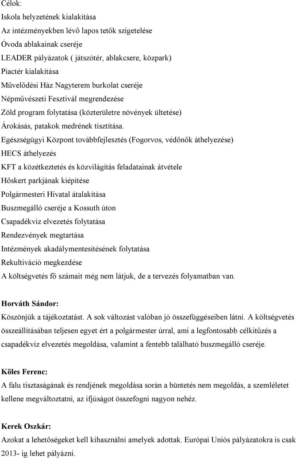 Egészségügyi Központ továbbfejlesztés (Fogorvos, védőnők áthelyezése) HECS áthelyezés KFT a közétkeztetés és közvilágítás feladatainak átvétele Hőskert parkjának kiépítése Polgármesteri Hivatal