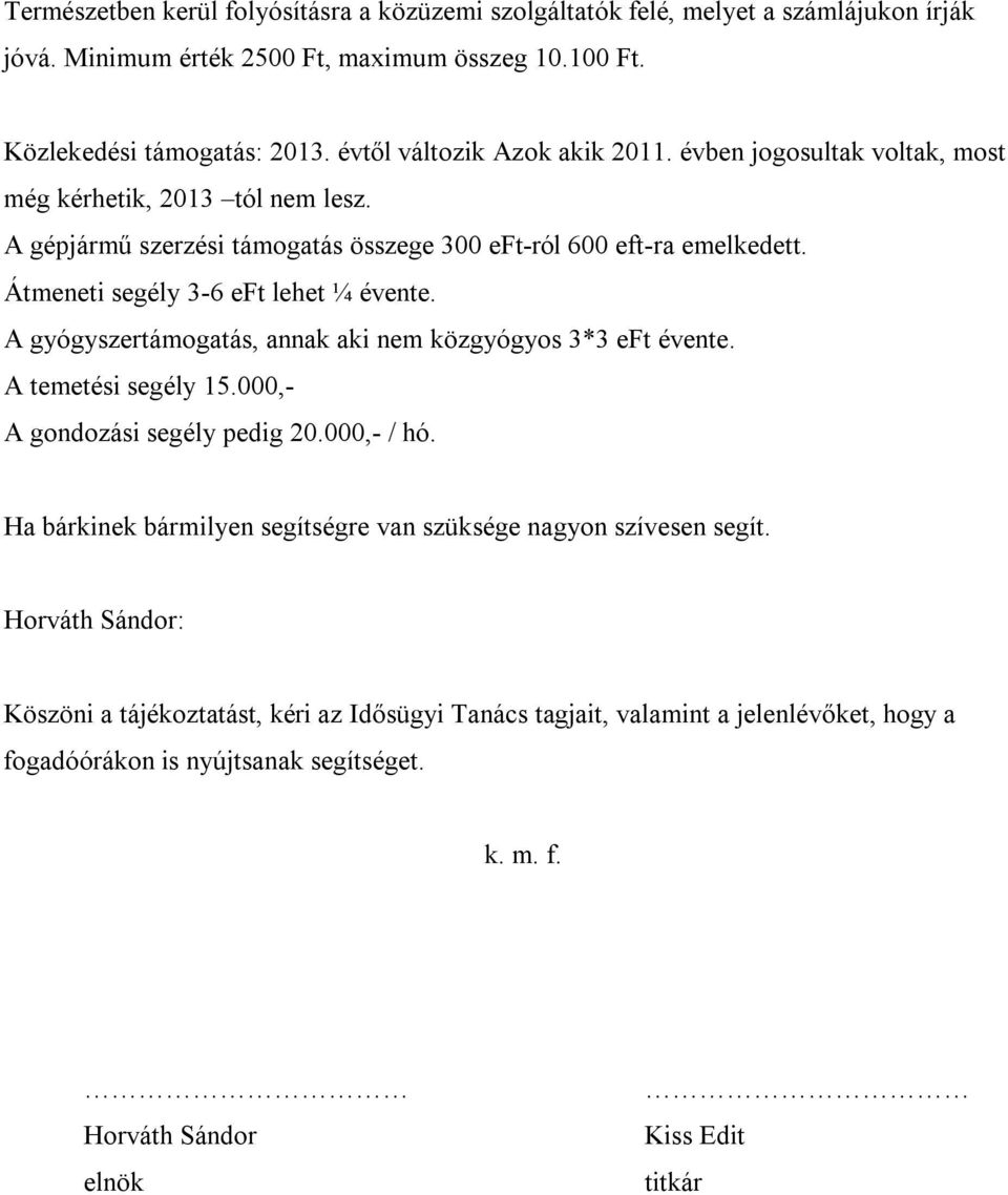 Átmeneti segély 3-6 eft lehet ¼ évente. A gyógyszertámogatás, annak aki nem közgyógyos 3*3 eft évente. A temetési segély 15.000,- A gondozási segély pedig 20.000,- / hó.