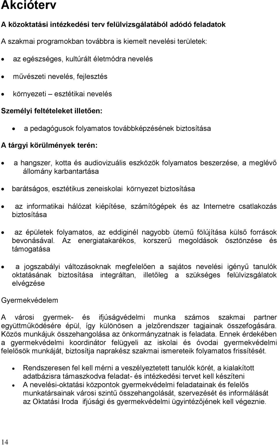 eszközök folyamatos beszerzése, a meglévő állomány karbantartása barátságos, esztétikus zeneiskolai környezet biztosítása az informatikai hálózat kiépítése, számítógépek és az Internetre csatlakozás