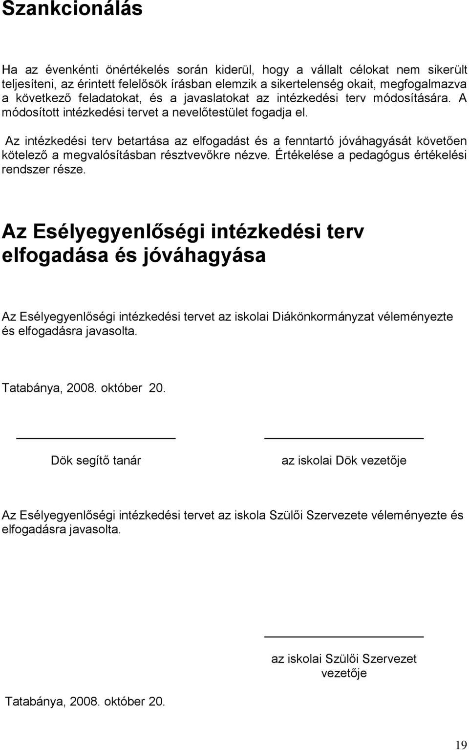 Az intézkedési terv betartása az elfogadást és a fenntartó jóváhagyását követően kötelező a megvalósításban résztvevőkre nézve. Értékelése a pedagógus értékelési rendszer része.