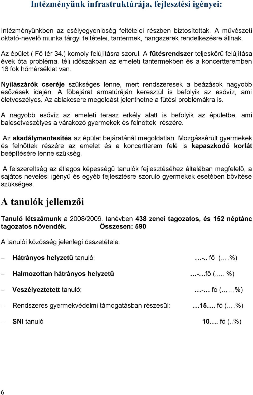 A fűtésrendszer teljeskörű felújítása évek óta probléma, téli időszakban az emeleti tantermekben és a koncertteremben 16 fok hőmérséklet van.