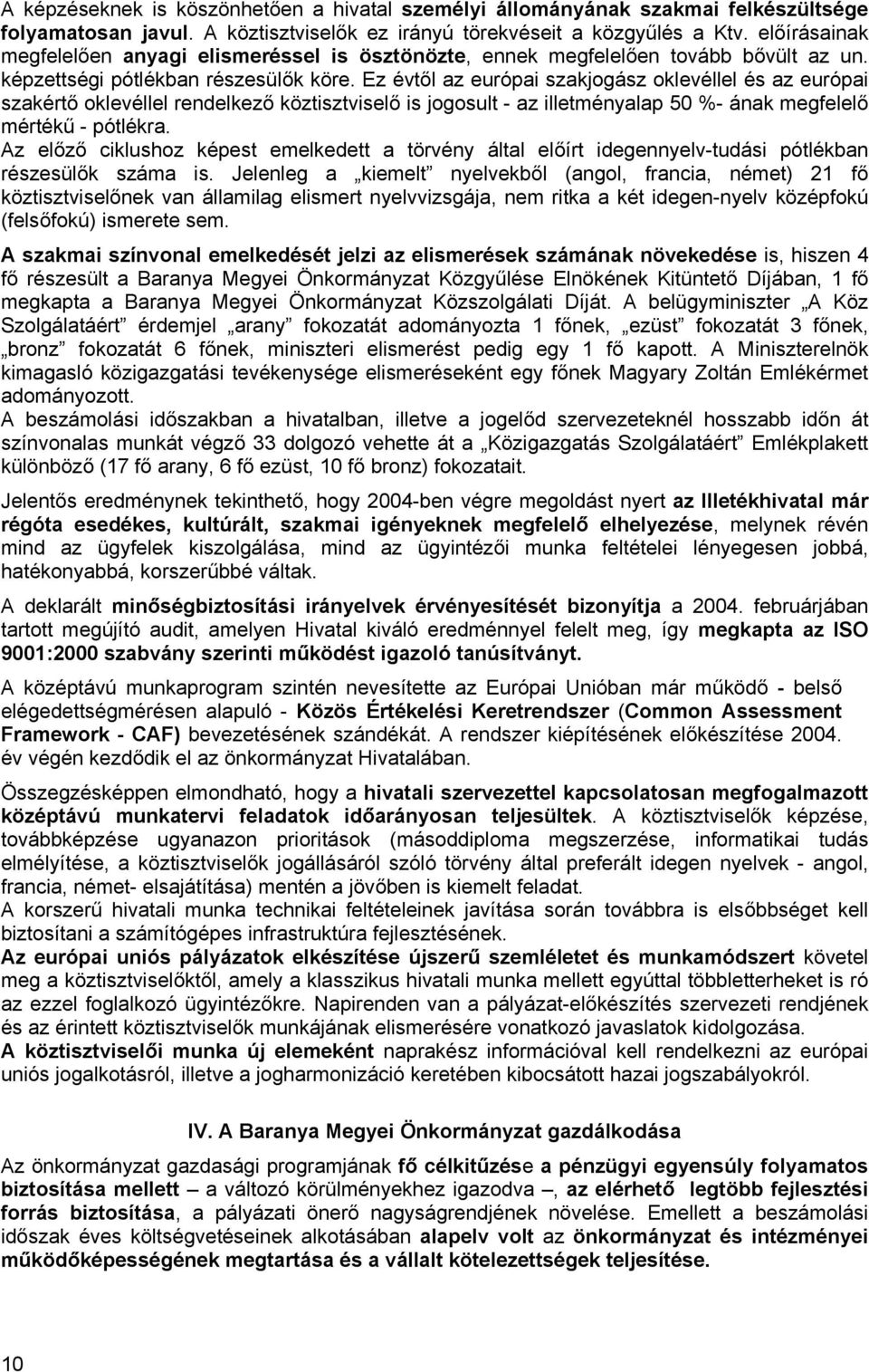 Ez évtől az európai szakjogász oklevéllel és az európai szakértő oklevéllel rendelkező köztisztviselő is jogosult - az illetményalap 50 %- ának megfelelő mértékű - pótlékra.