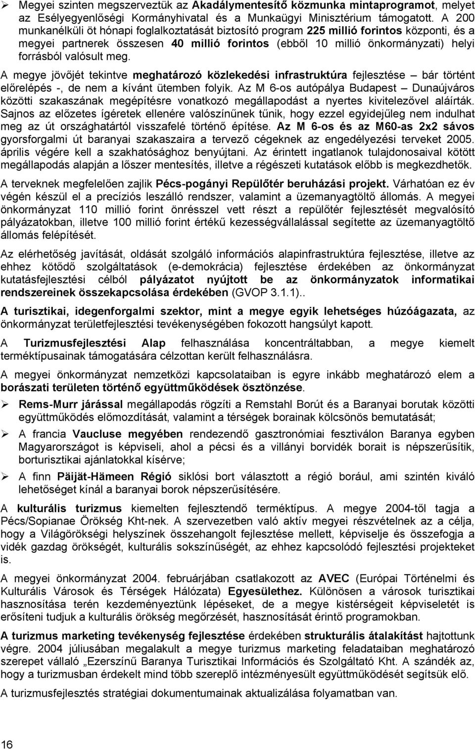 valósult meg. A megye jövőjét tekintve meghatározó közlekedési infrastruktúra fejlesztése bár történt előrelépés -, de nem a kívánt ütemben folyik.