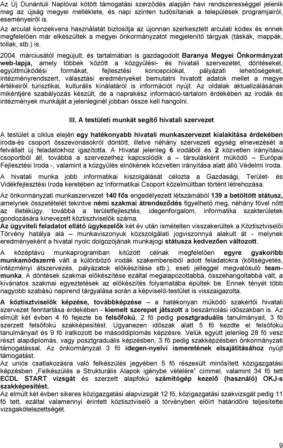 2004. márciusától megújult, és tartalmában is gazdagodott Baranya Megyei Önkormányzat web-lapja, amely többek között a közgyűlési- és hivatali szervezetet, döntéseket, együttműködési formákat,