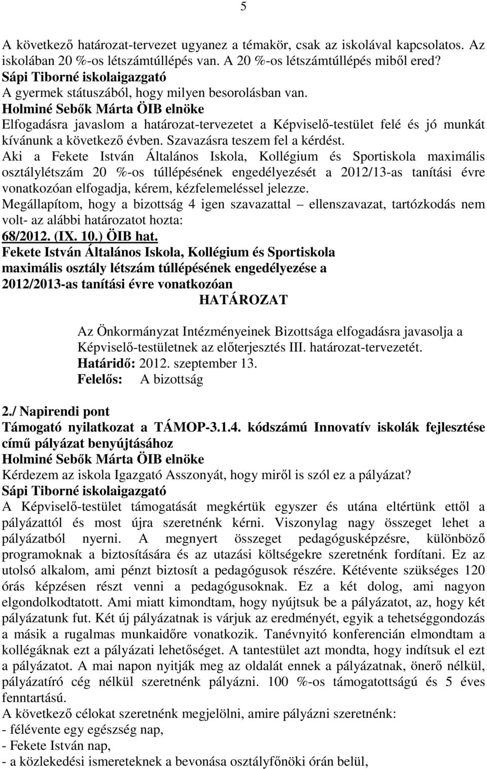 Aki a Fekete István Általános Iskola, Kollégium és Sportiskola maximális osztálylétszám 20 %-os túllépésének engedélyezését a 2012/13-as tanítási évre vonatkozóan elfogadja, kérem, kézfelemeléssel