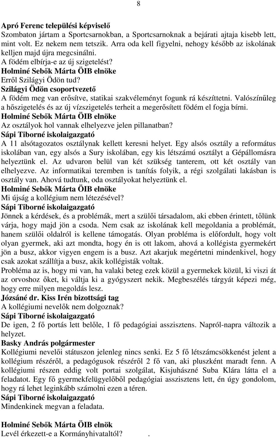 Szilágyi Ödön csoportvezetı A födém meg van erısítve, statikai szakvéleményt fogunk rá készíttetni. Valószínőleg a hıszigetelés és az új vízszigetelés terheit a megerısített födém el fogja bírni.