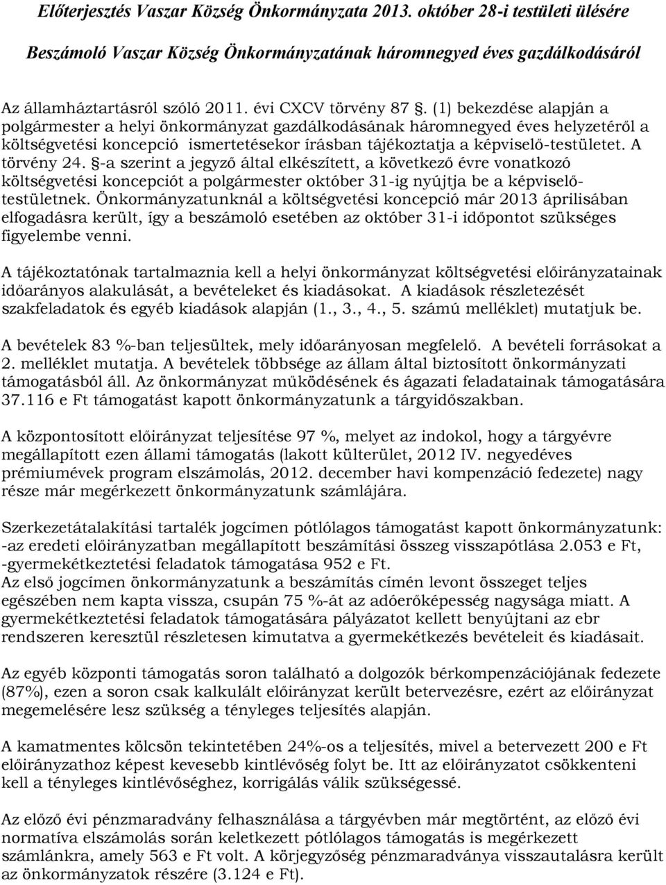 (1) bekezdése alapján a polgármester a helyi önkormányzat gazdálkodásának háromnegyed éves helyzetéről a költségvetési koncepció ismertetésekor írásban tájékoztatja a képviselő-testületet.