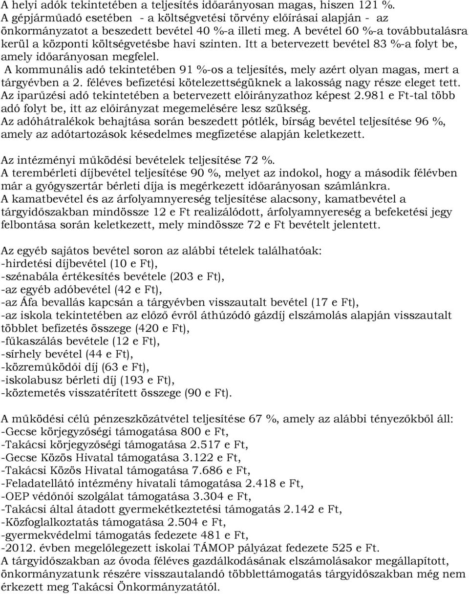 A kommunális adó tekintetében 91 %-os a teljesítés, mely azért olyan magas, mert a tárgyévben a 2. féléves befizetési kötelezettségüknek a lakosság nagy része eleget tett.