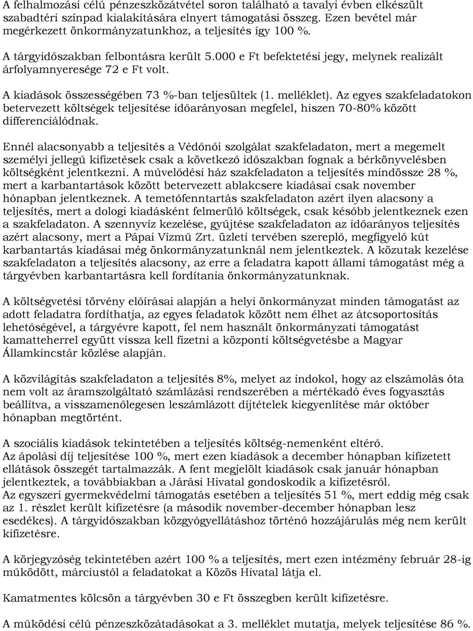 A kiadások összességében 73 %-ban teljesültek (1. melléklet). Az egyes szakfeladatokon betervezett költségek teljesítése időarányosan megfelel, hiszen 70-80% között differenciálódnak.