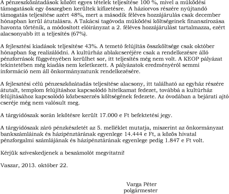 A Takácsi tagóvoda működési költségeinek finanszírozása havonta történik, a módosított előirányzat a 2. féléves hozzájárulást tartalmazza, ezért alacsonyabb itt a teljesítés (67%).