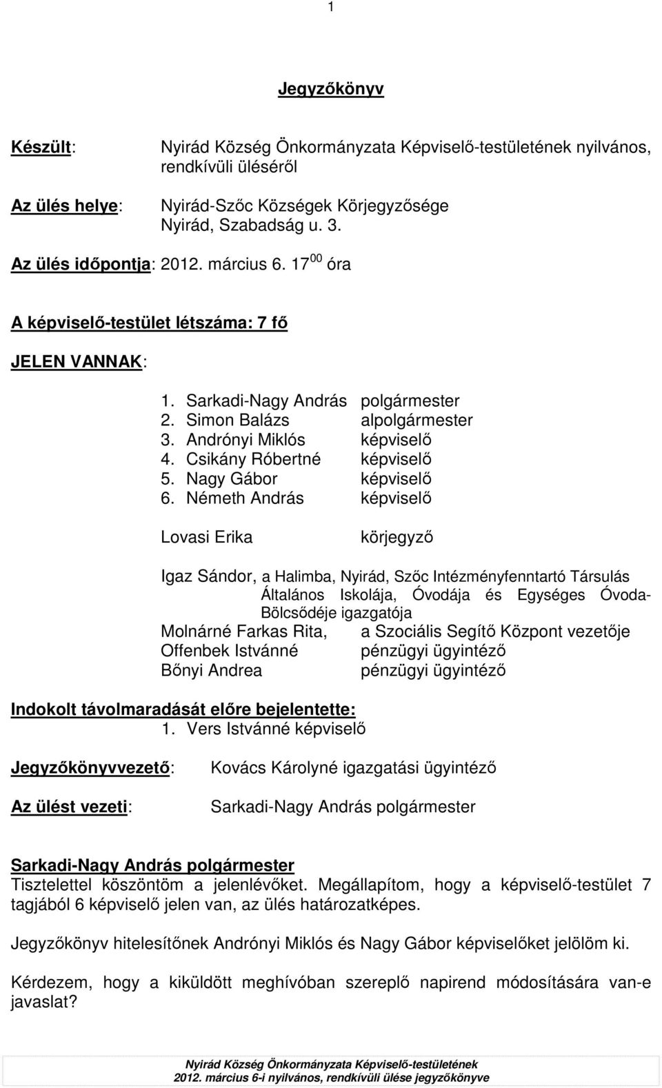 Németh András képviselı Lovasi Erika körjegyzı Igaz Sándor, a Halimba, Nyirád, Szıc Intézményfenntartó Társulás Általános Iskolája, Óvodája és Egységes Óvoda- Bölcsıdéje igazgatója Molnárné Farkas