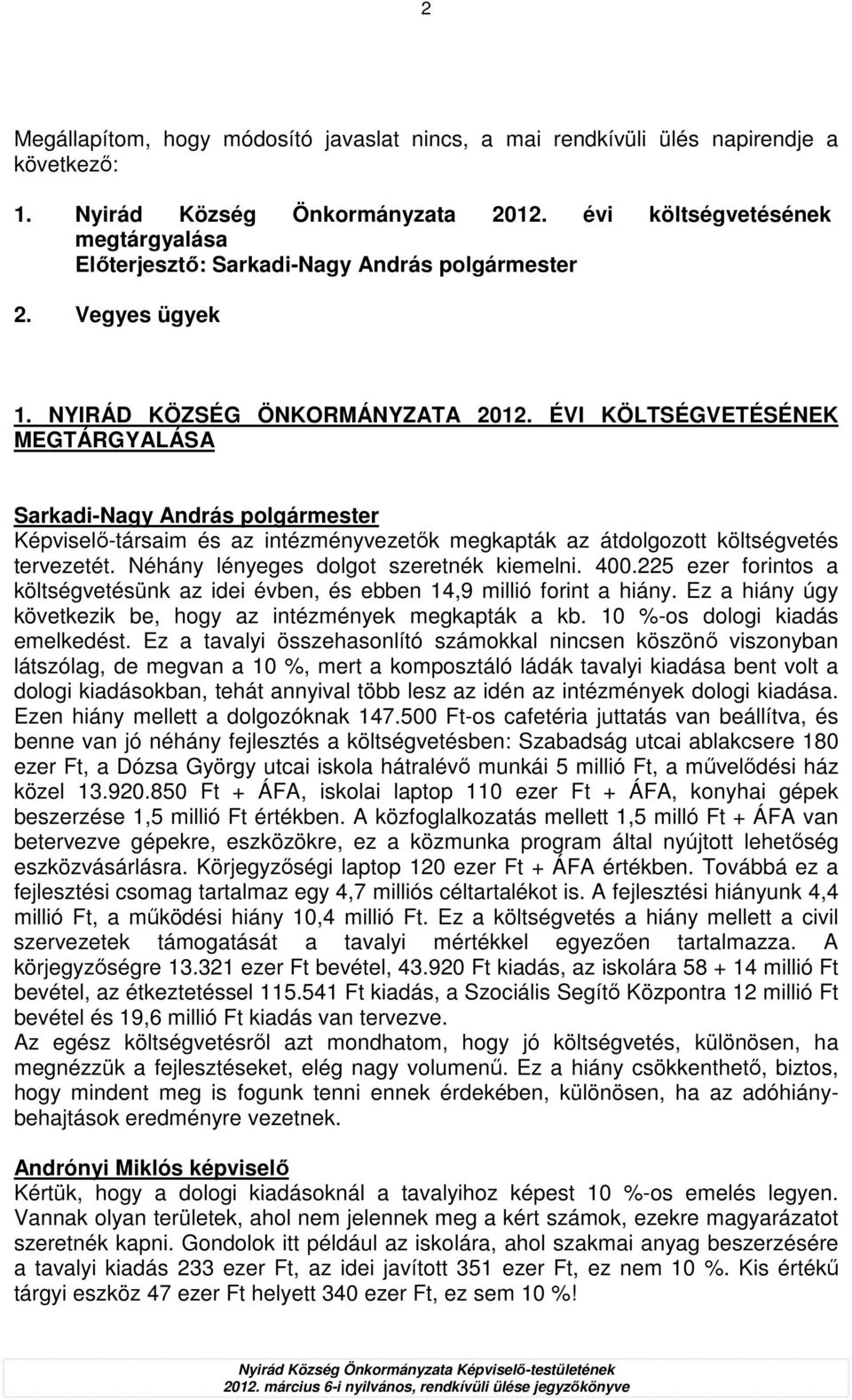 Néhány lényeges dolgot szeretnék kiemelni. 400.225 ezer forintos a költségvetésünk az idei évben, és ebben 14,9 millió forint a hiány. Ez a hiány úgy következik be, hogy az intézmények megkapták a kb.