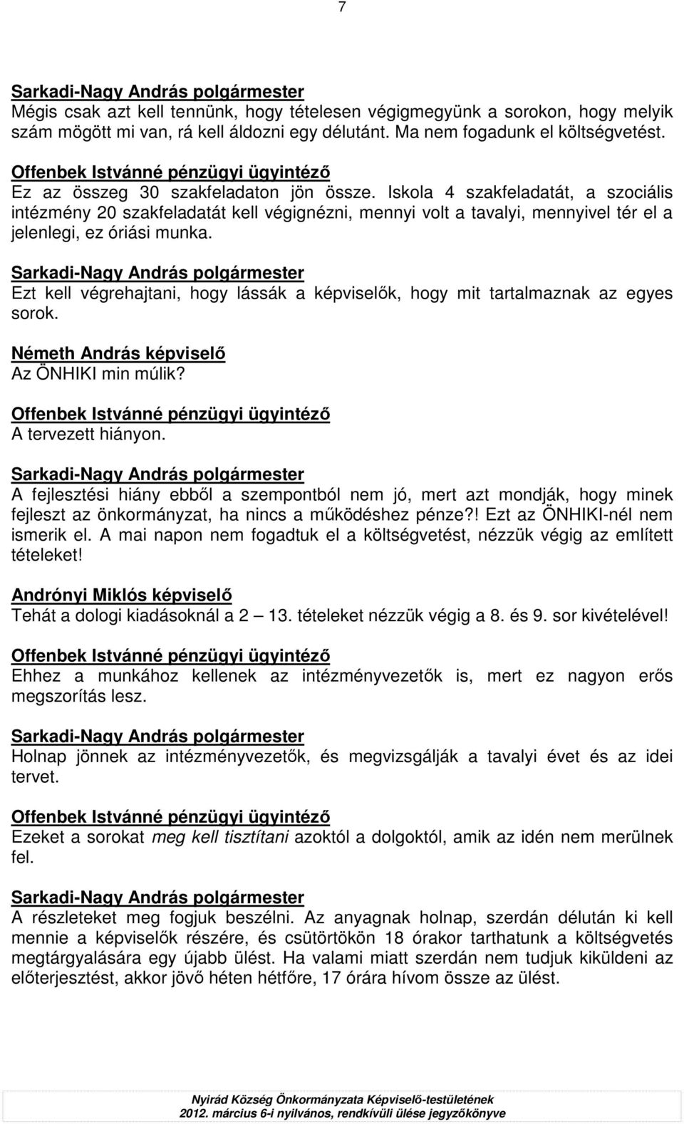 Ezt kell végrehajtani, hogy lássák a képviselık, hogy mit tartalmaznak az egyes sorok. Németh András képviselı Az ÖNHIKI min múlik? A tervezett hiányon.