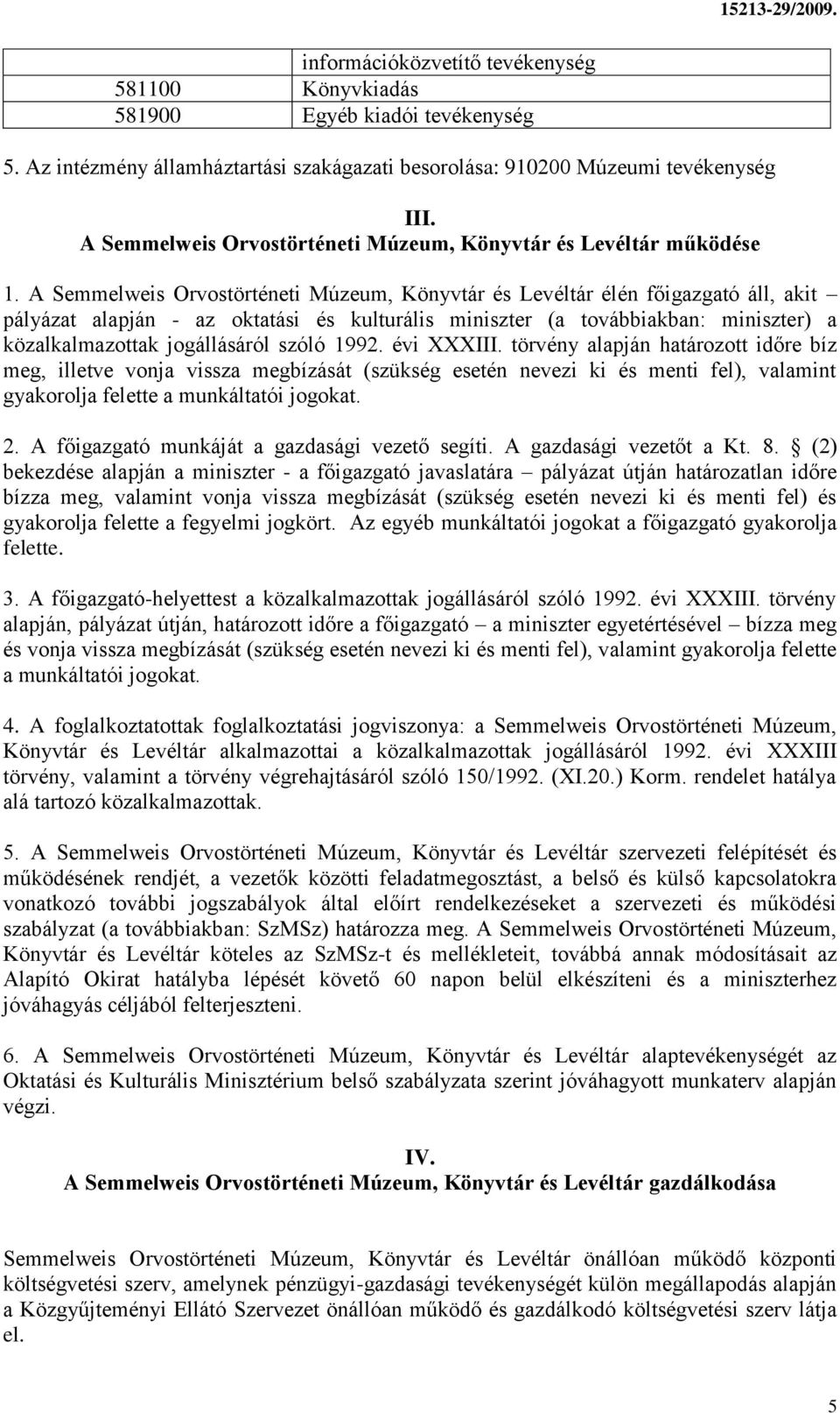 A Semmelweis Orvostörténeti Múzeum, Könyvtár és Levéltár élén főigazgató áll, akit pályázat alapján - az oktatási és kulturális miniszter (a továbbiakban: miniszter) a közalkalmazottak jogállásáról