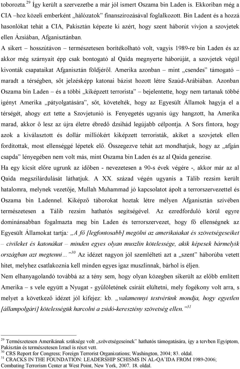 A sikert hosszútávon természetesen borítékolható volt, vagyis 1989-re bin Laden és az akkor még szárnyait épp csak bontogató al Qaida megnyerte háborúját, a szovjetek végül kivonták csapataikat