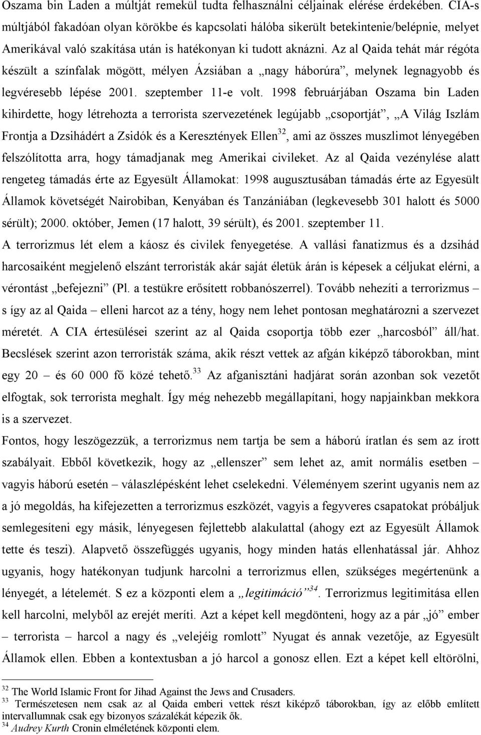 Az al Qaida tehát már régóta készült a színfalak mögött, mélyen Ázsiában a nagy háborúra, melynek legnagyobb és legvéresebb lépése 2001. szeptember 11-e volt.