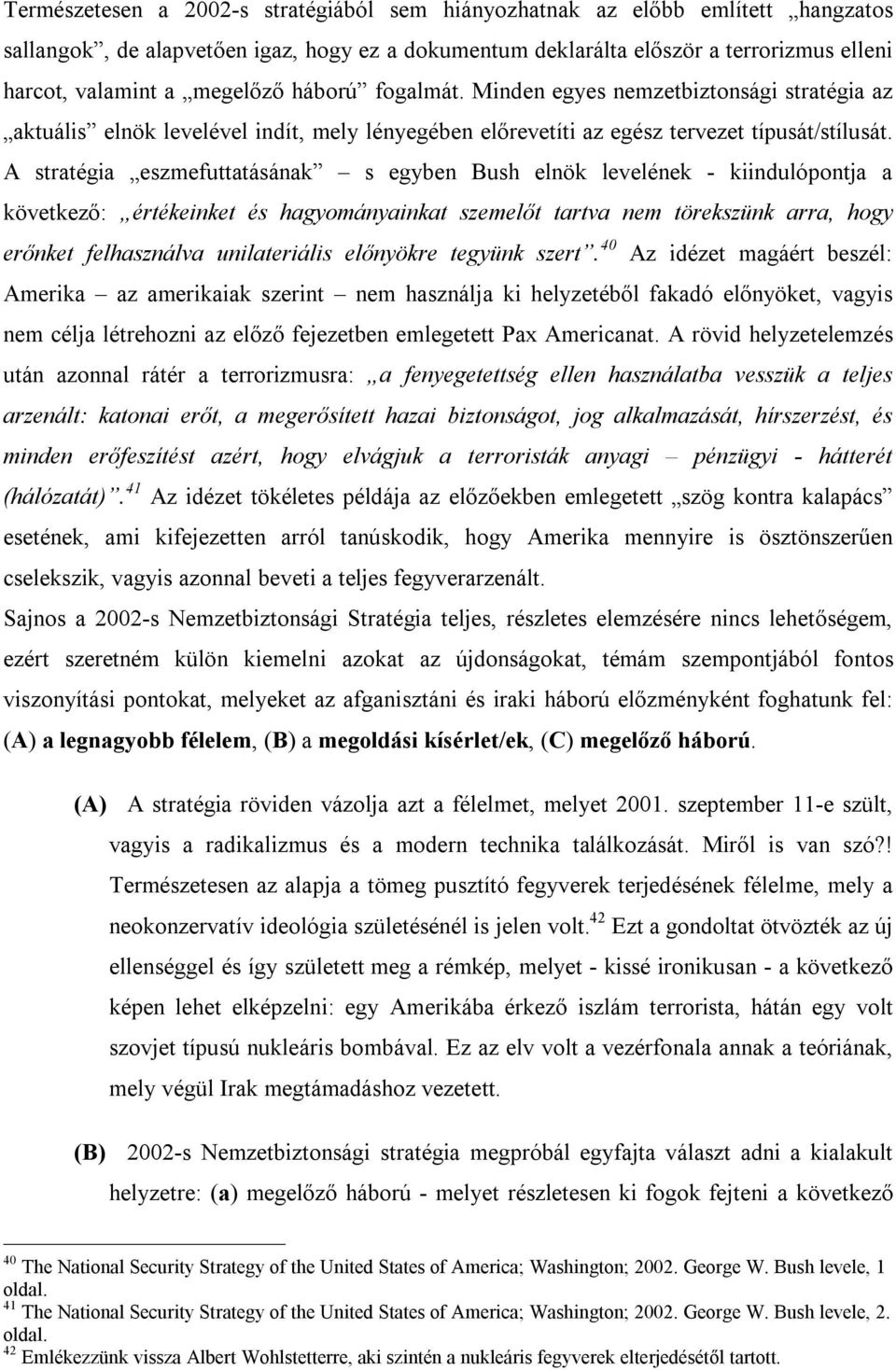 A stratégia eszmefuttatásának s egyben Bush elnök levelének - kiindulópontja a következő: értékeinket és hagyományainkat szemelőt tartva nem törekszünk arra, hogy erőnket felhasználva unilateriális