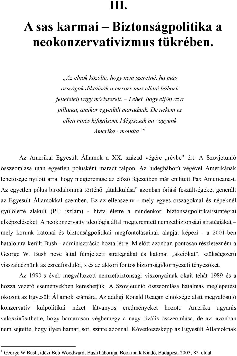 A Szovjetunió összeomlása után egyetlen pólusként maradt talpon. Az hidegháború végével Amerikának lehetősége nyílott arra, hogy megteremtse az előző fejezetben már említett Pax Americana-t.