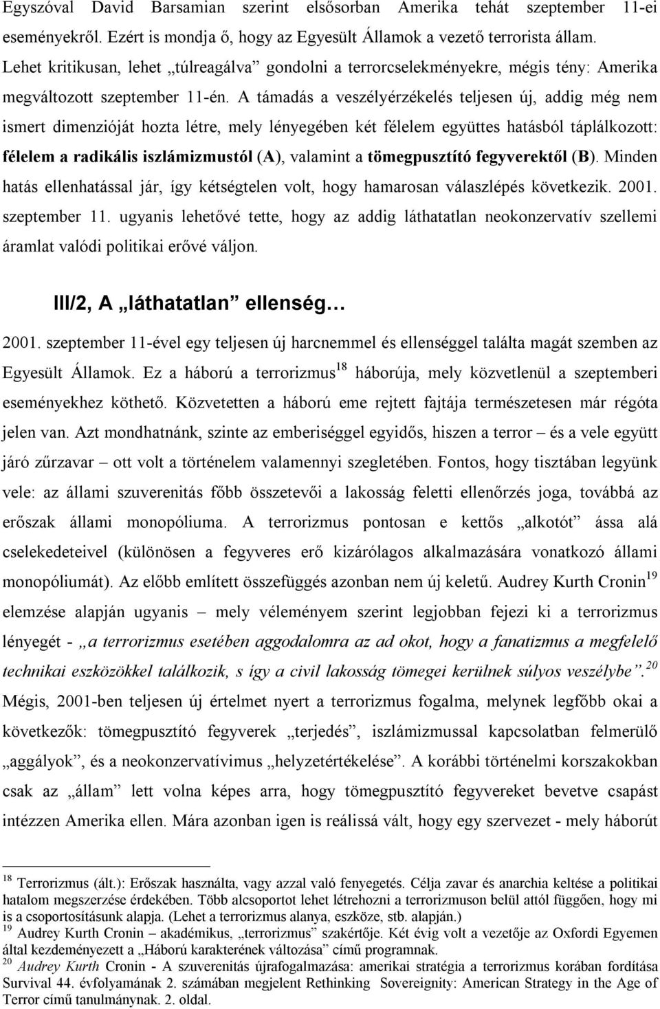 A támadás a veszélyérzékelés teljesen új, addig még nem ismert dimenzióját hozta létre, mely lényegében két félelem együttes hatásból táplálkozott: félelem a radikális iszlámizmustól (A), valamint a