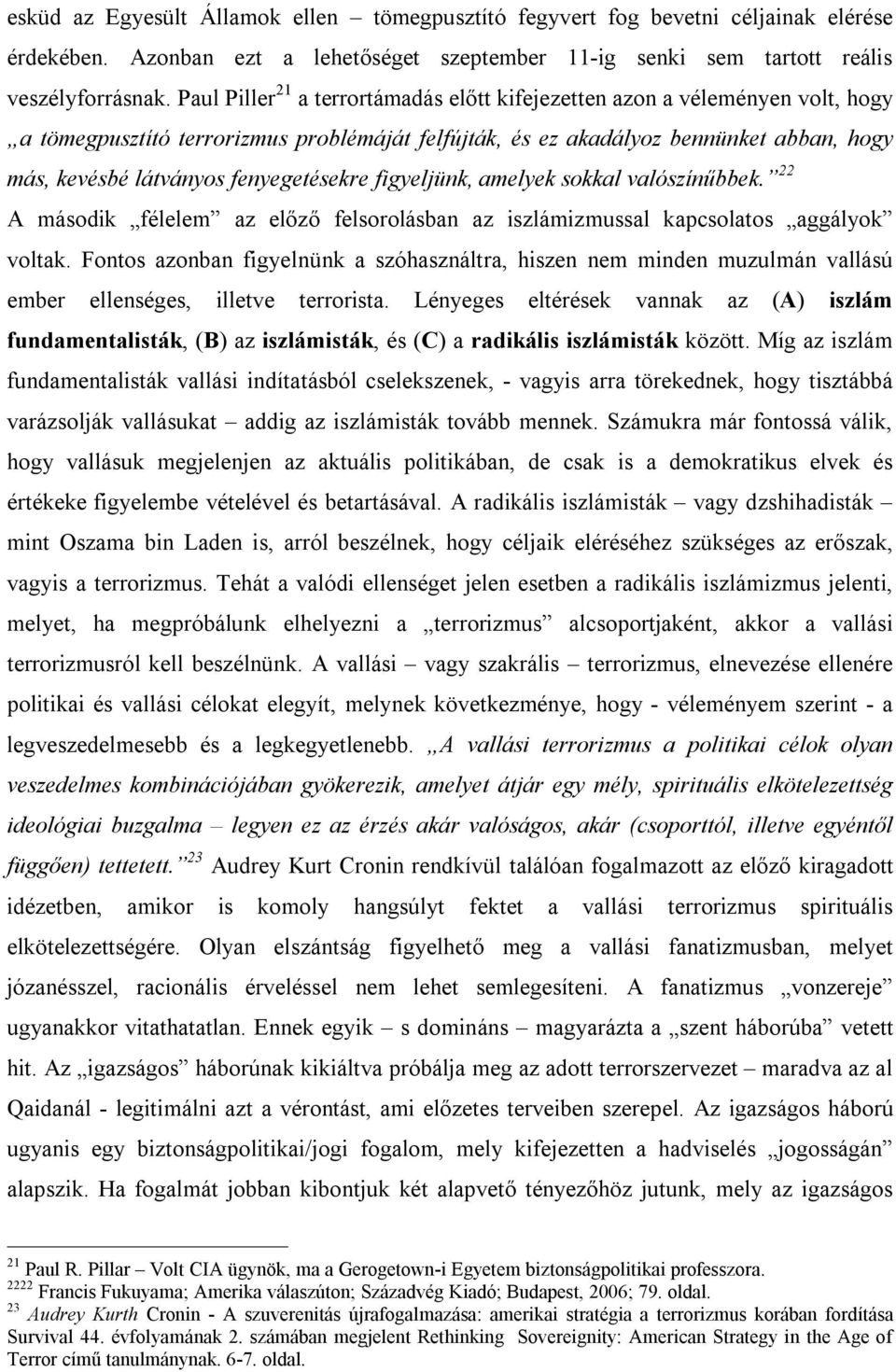 fenyegetésekre figyeljünk, amelyek sokkal valószínűbbek. 22 A második félelem az előző felsorolásban az iszlámizmussal kapcsolatos aggályok voltak.