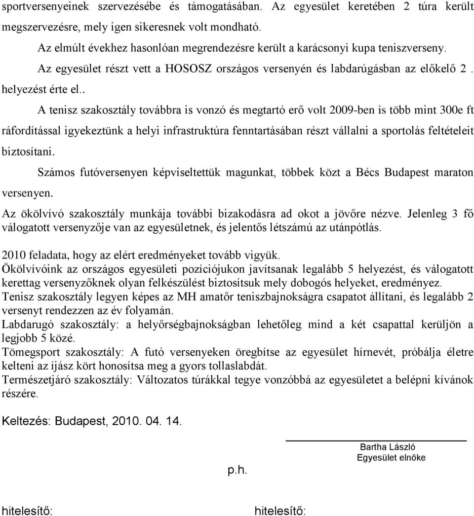 . A tenisz szakosztály továbbra is vonzó és megtartó erő volt 2009-ben is több mint 300e ft ráfordítással igyekeztünk a helyi infrastruktúra fenntartásában részt vállalni a sportolás feltételeit