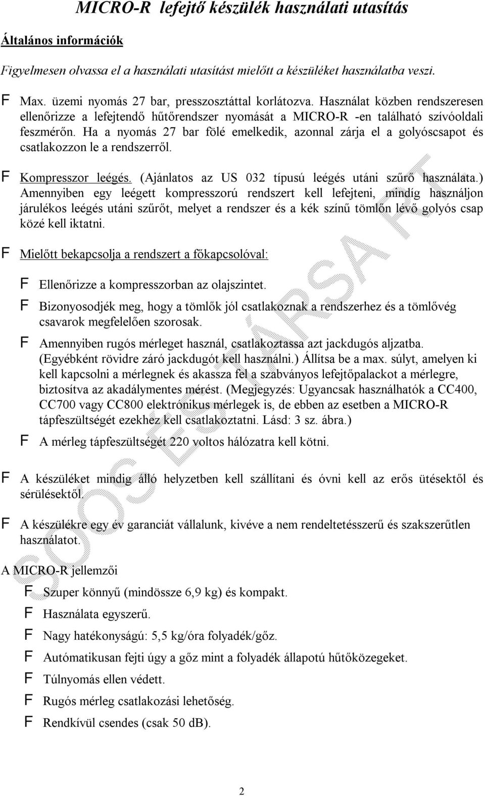 Ha a nyomás 27 bar fölé emelkedik, azonnal zárja el a golyóscsapot és csatlakozzon le a rendszerről. F Kompresszor leégés. (Ajánlatos az US 032 típusú leégés utáni szűrő használata.