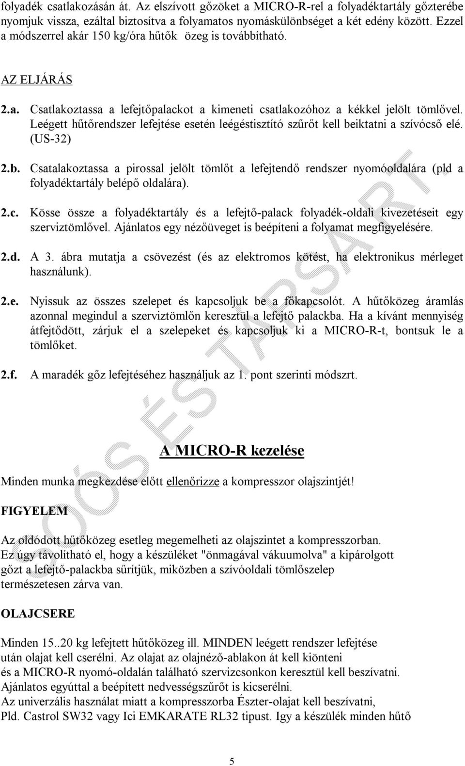 Leégett hűtőrendszer lefejtése esetén leégéstisztító szűrőt kell beiktatni a szívócső elé. (US-32) 2.b. Csatalakoztassa a pirossal jelölt tömlőt a lefejtendő rendszer nyomóoldalára (pld a folyadéktartály belépő oldalára).