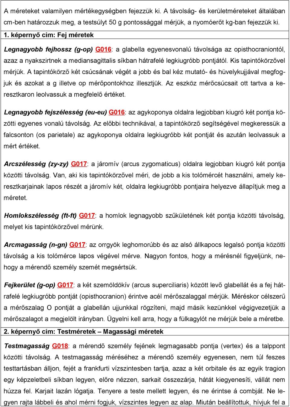 Kis tapintókörzővel mérjük. A tapintókörző két csúcsának végét a jobb és bal kéz mutató- és hüvelykujjával megfogjuk és azokat a g illetve op mérőpontokhoz illesztjük.