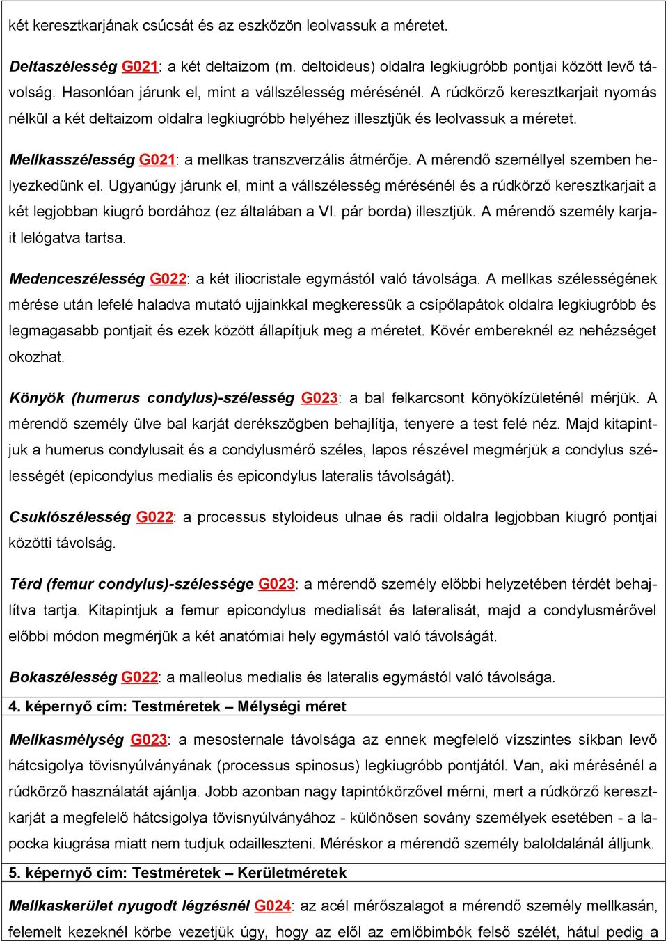 Mellkasszélesség G021: a mellkas transzverzális átmérője. A mérendő személlyel szemben helyezkedünk el.