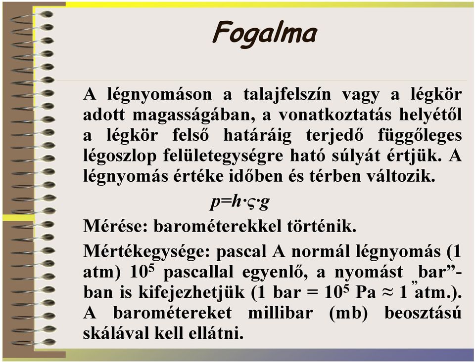 A légnyomás értéke időben és térben változik. p=h ς g Mérése: barométerekkel történik.