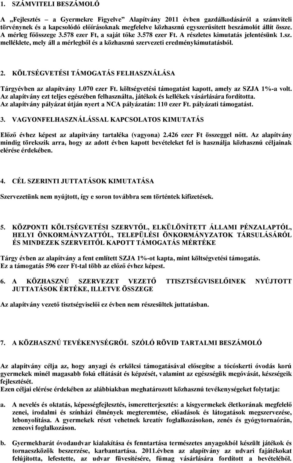 KÖLTSÉGVETÉSI TÁMOGATÁS FELHASZNÁLÁSA Tárgyévben az alapítvány 1.070 ezer Ft. költségvetési támogatást kapott, amely az SZJA 1%-a volt.