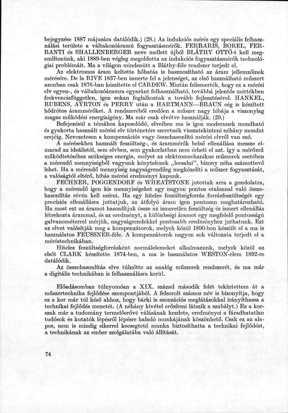 Ma a világon mindenütt a Bláthy-féle rendszer terjedt el. Az elektromos áram keltette hőhatás is hasznosítható az áram jellemzőinek mérésére.