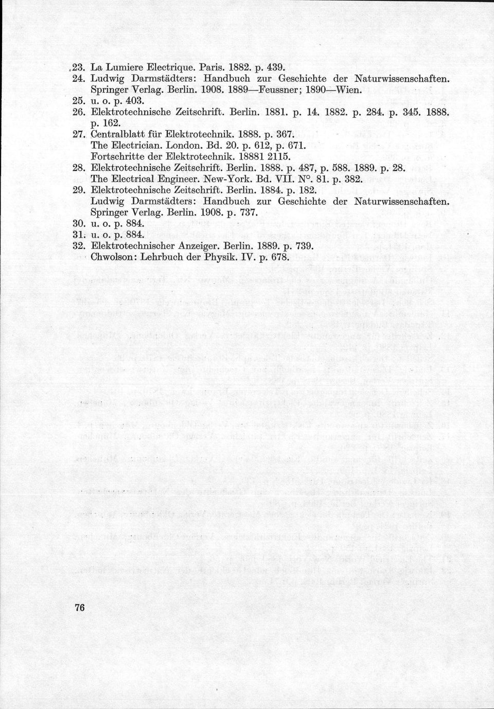 Fortschritte der Elektrotechnik. 18881 2115. 28. Elektrotechnische Zeitschrift. Berlin. 1888. p. 487, p. 588. 1889. p. 28. The Electrical Engineer. New-York. Bd. VII. N. 81. p. 382. 29.