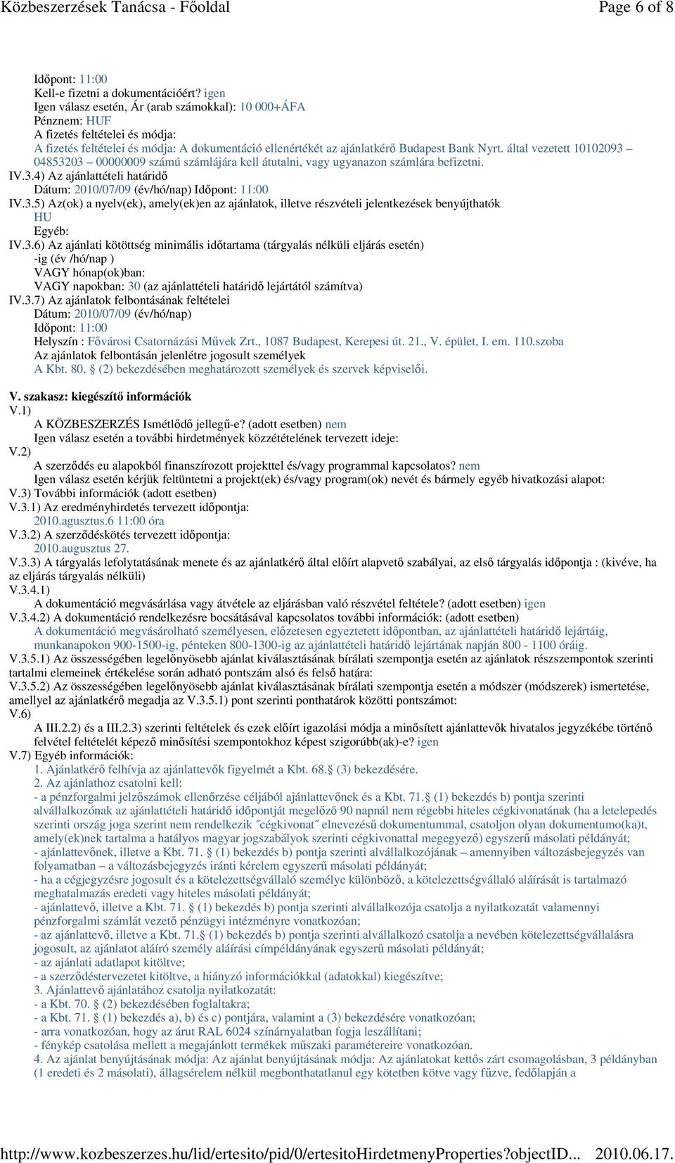 által vezetett 10102093 04853203 00000009 számú számlájára kell átutalni, vagy ugyanazon számlára befizetni. IV.3.4) Az ajánlattételi határidı Dátum: 2010/07/09 (év/hó/nap) Idıpont: 11:00 IV.3.5) Az(ok) a nyelv(ek), amely(ek)en az ajánlatok, illetve részvételi jelentkezések benyújthatók HU Egyéb: IV.