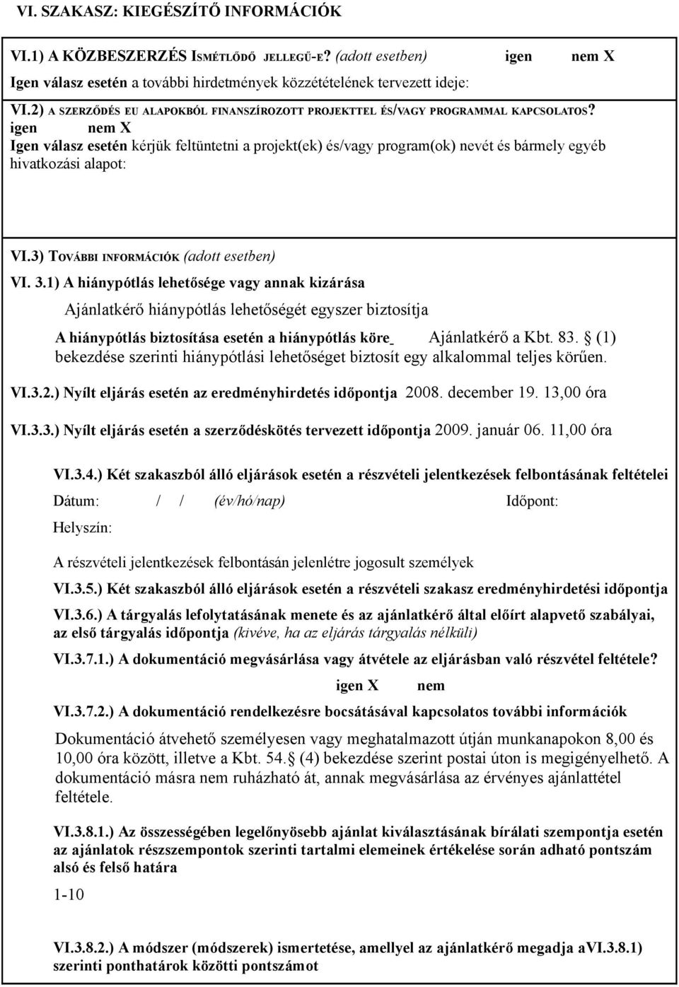 igen nem X Igen válasz esetén kérjük feltüntetni a projekt(ek) és/vagy program(ok) nevét és bármely egyéb hivatkozási alapot: VI.3) TOVÁBBI INFORMÁCIÓK (adott esetben) VI. 3.