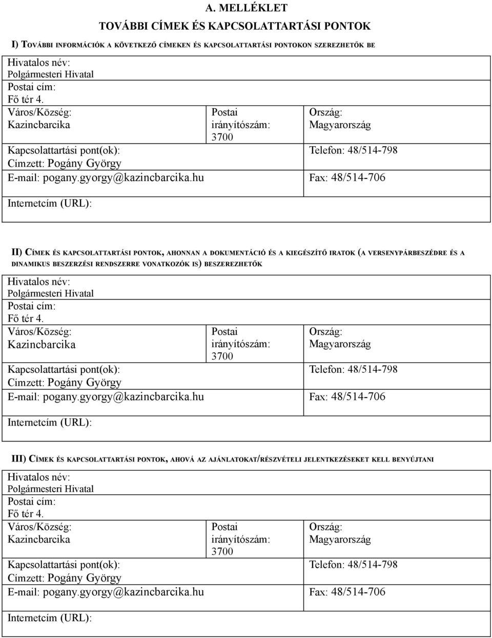 hu Fax: 48/514-706 Internetcím (URL): II) CÍMEK ÉS KAPCSOLATTARTÁSI PONTOK, AHONNAN A DOKUMENTÁCIÓ ÉS A KIEGÉSZÍTŐ IRATOK (A VERSENYPÁRBESZÉDRE ÉS A DINAMIKUS BESZERZÉSI RENDSZERRE VONATKOZÓK IS)