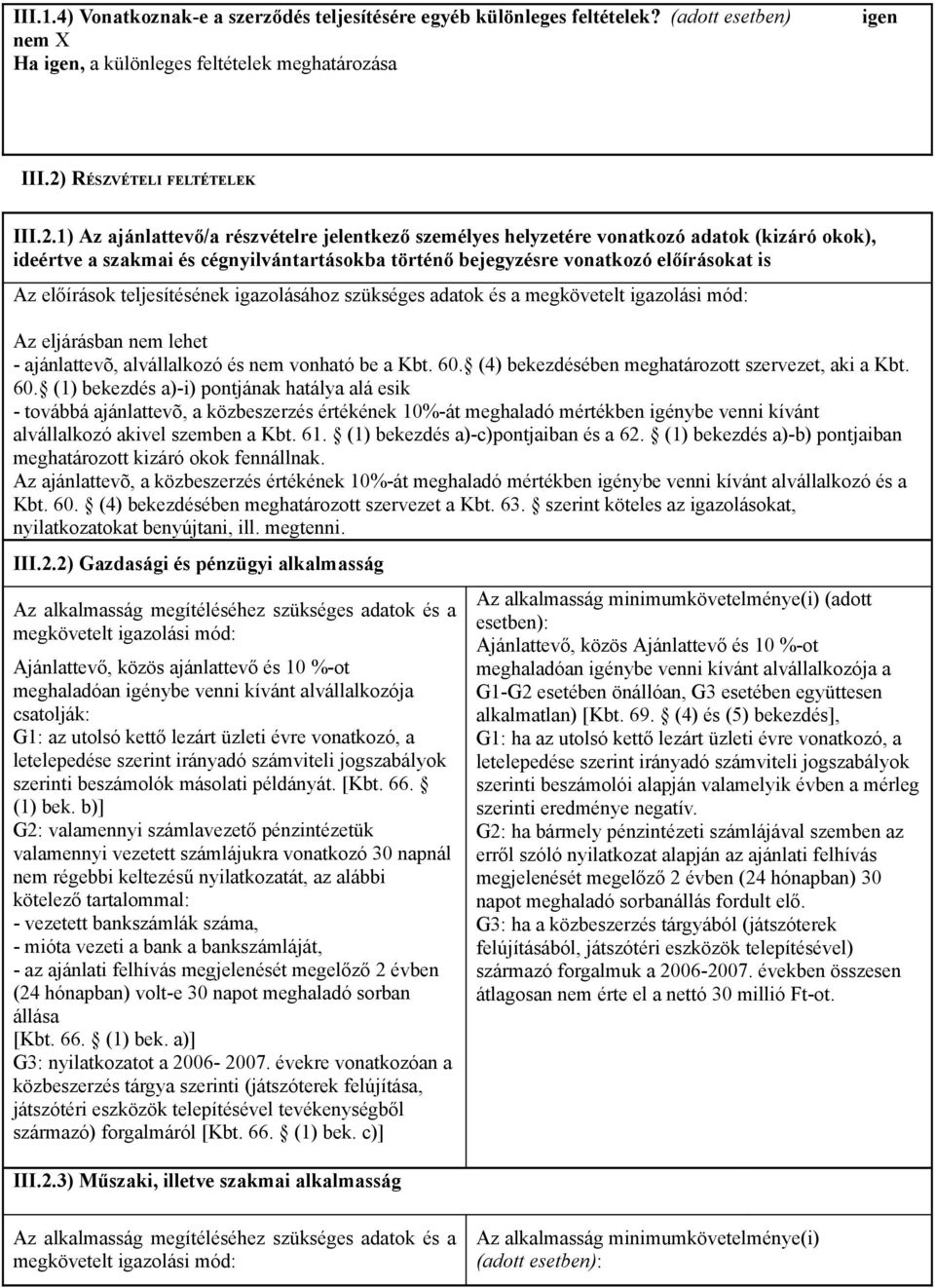 1) Az ajánlattevő/a részvételre jelentkező személyes helyzetére vonatkozó adatok (kizáró okok), ideértve a szakmai és cégnyilvántartásokba történő bejegyzésre vonatkozó előírásokat is Az előírások