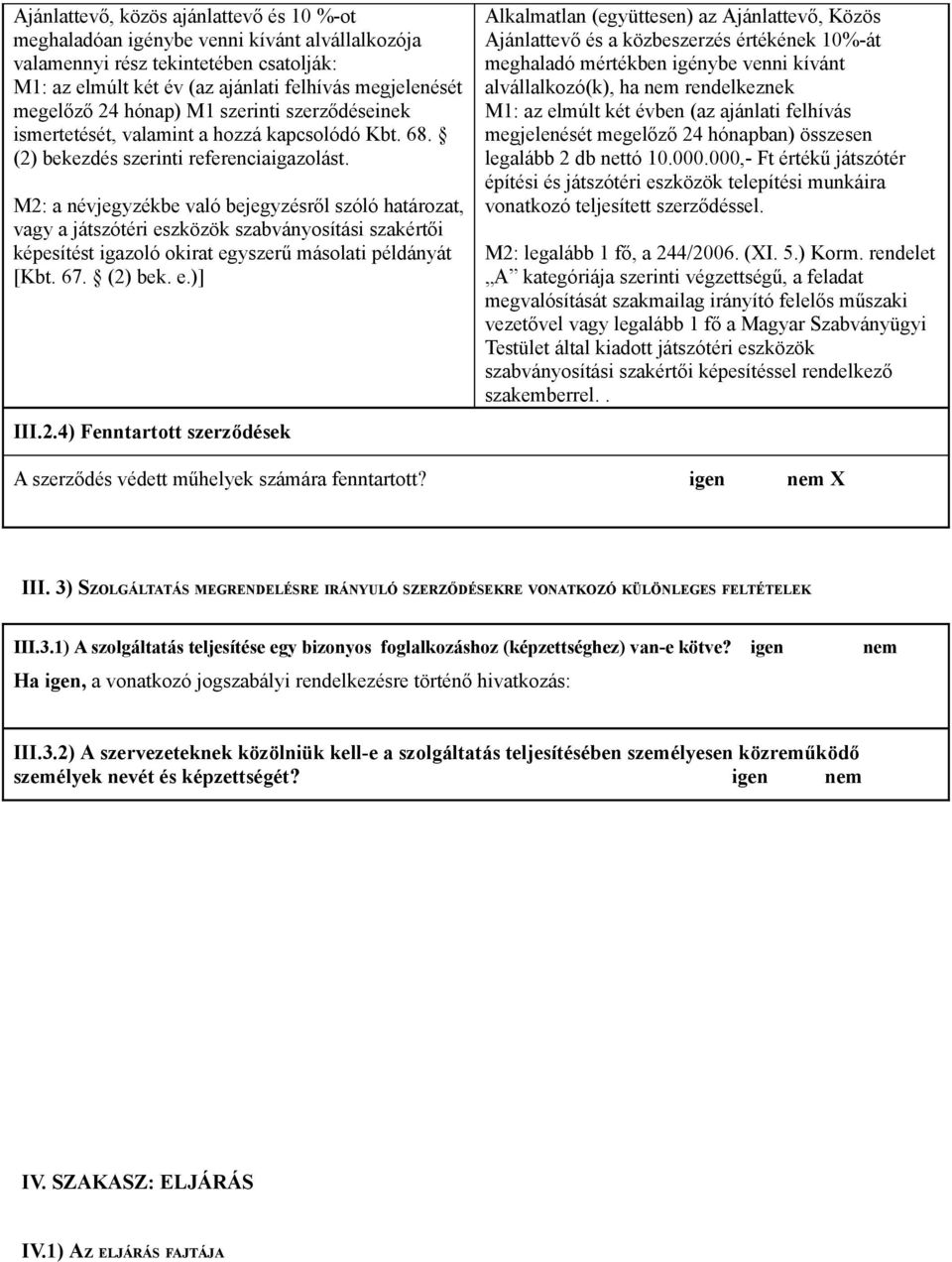 M2: a névjegyzékbe való bejegyzésről szóló határozat, vagy a játszótéri eszközök szabványosítási szakértői képesítést igazoló okirat egyszerű másolati példányát [Kbt. 67. (2) bek. e.)] III.2.4)