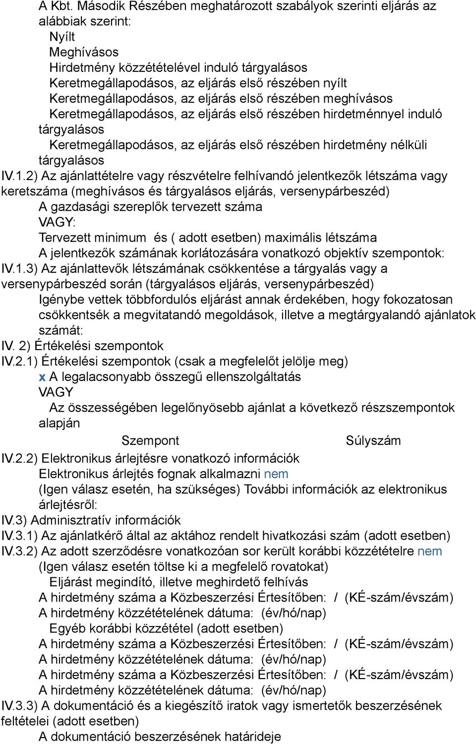 Keretmegállapodásos, az eljárás első részében meghívásos Keretmegállapodásos, az eljárás első részében hirdetménnyel induló tárgyalásos Keretmegállapodásos, az eljárás első részében hirdetmény