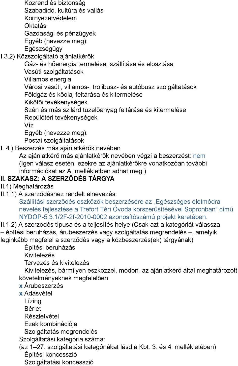 kőolaj feltárása és kitermelése Kikötői tevékenységek Szén és más szilárd tüzelőanyag feltárása és kitermelése Repülőtéri tevékenységek Víz Egyéb (nevezze meg): Postai szolgáltatások I. 4.