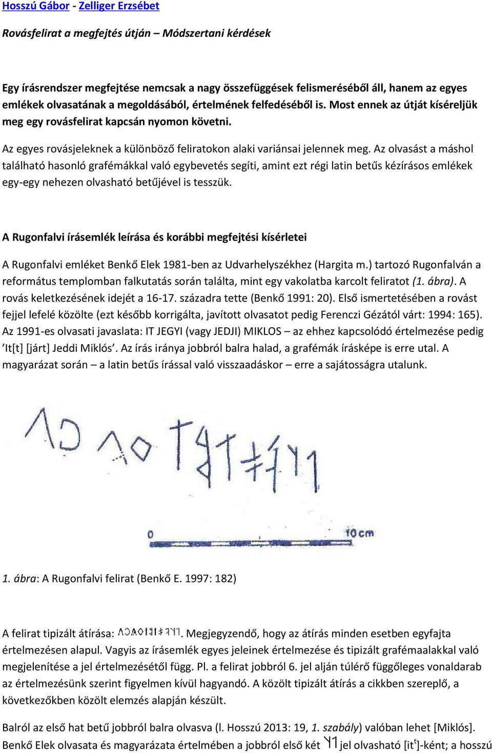 Az olvasást a máshol található hasonló grafémákkal való egybevetés segíti, amint ezt régi latin betűs kézírásos emlékek egy-egy nehezen olvasható betűjével is tesszük.