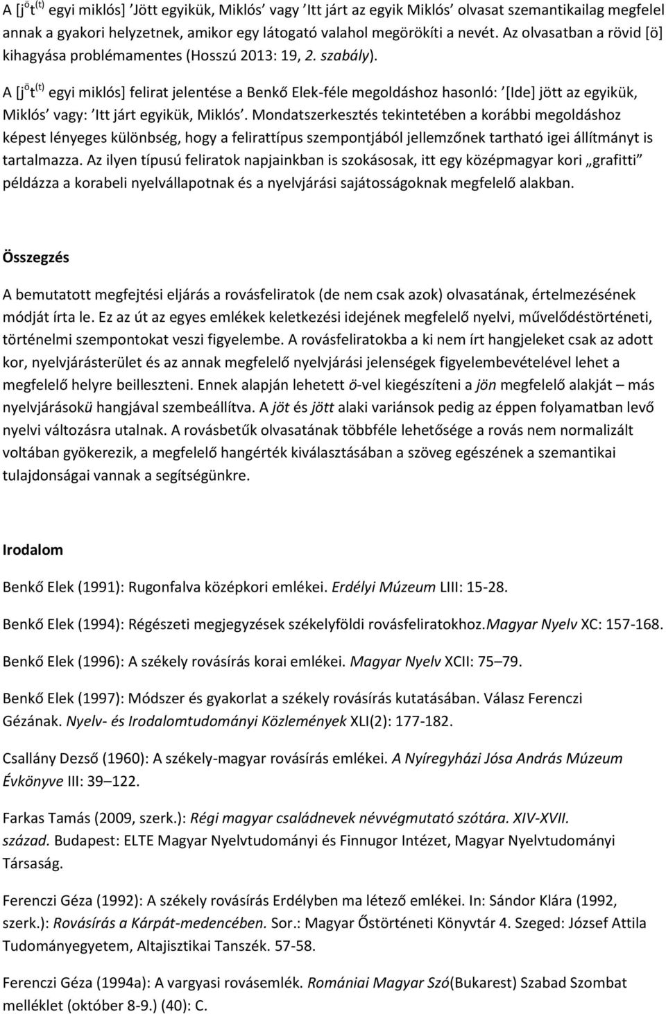 A [j ö t (t) egyi miklós] felirat jelentése a Benkő Elek-féle megoldáshoz hasonló: [Ide] jött az egyikük, Miklós vagy: Itt járt egyikük, Miklós.