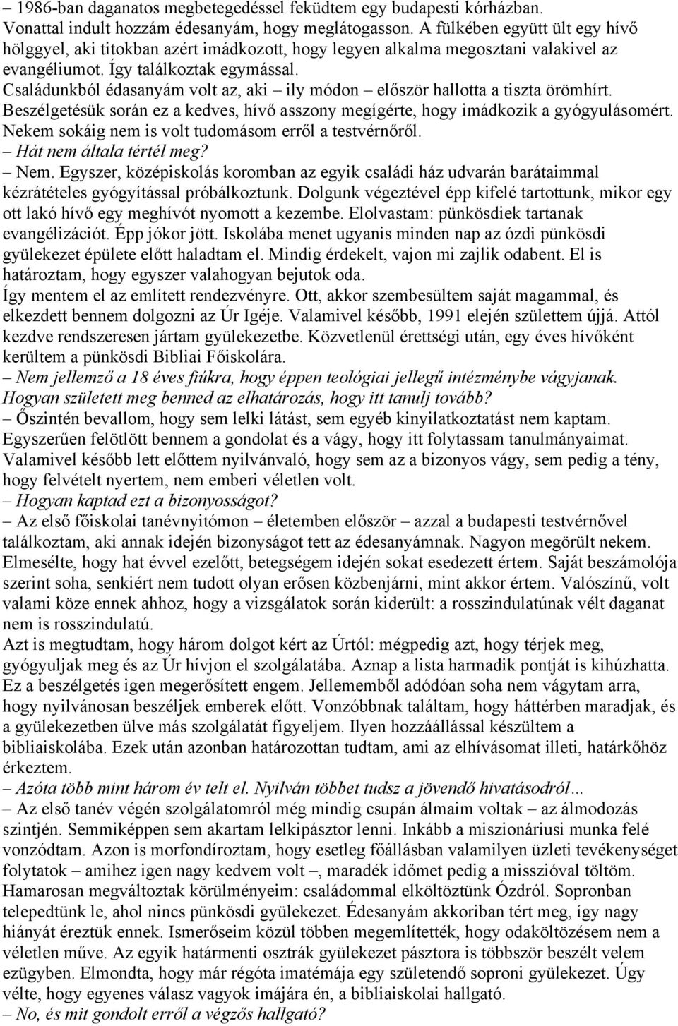 Családunkból édasanyám volt az, aki ily módon először hallotta a tiszta örömhírt. Beszélgetésük során ez a kedves, hívő asszony megígérte, hogy imádkozik a gyógyulásomért.