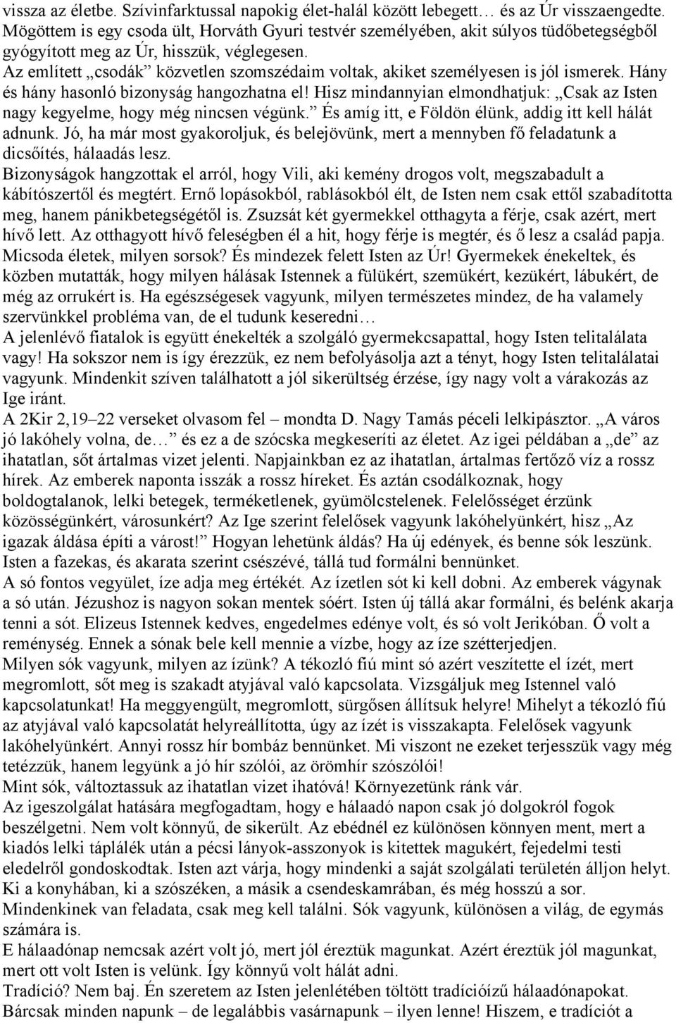 Az említett csodák közvetlen szomszédaim voltak, akiket személyesen is jól ismerek. Hány és hány hasonló bizonyság hangozhatna el!