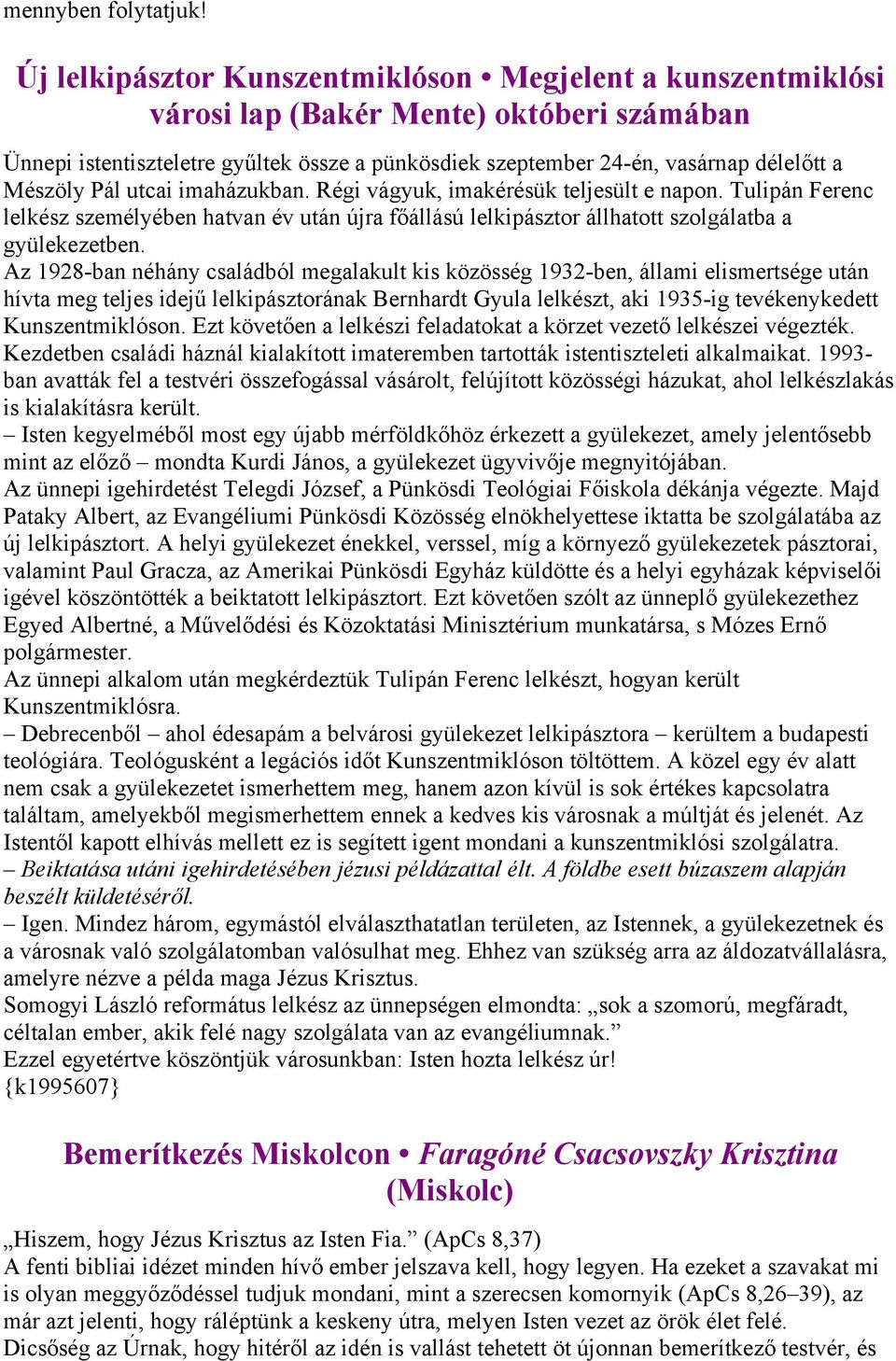 Mészöly Pál utcai imaházukban. Régi vágyuk, imakérésük teljesült e napon. Tulipán Ferenc lelkész személyében hatvan év után újra főállású lelkipásztor állhatott szolgálatba a gyülekezetben.