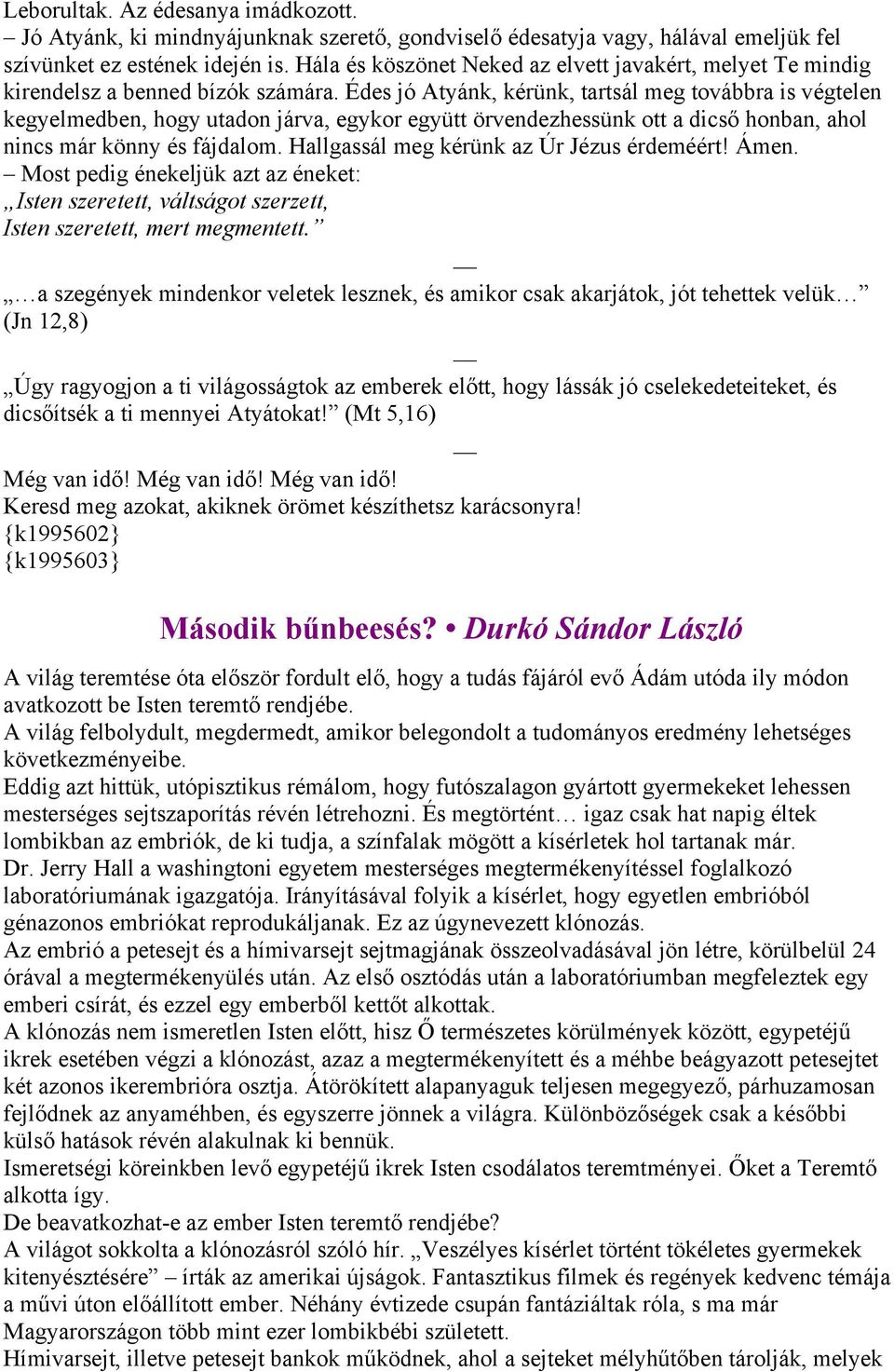 Édes jó Atyánk, kérünk, tartsál meg továbbra is végtelen kegyelmedben, hogy utadon járva, egykor együtt örvendezhessünk ott a dicső honban, ahol nincs már könny és fájdalom.