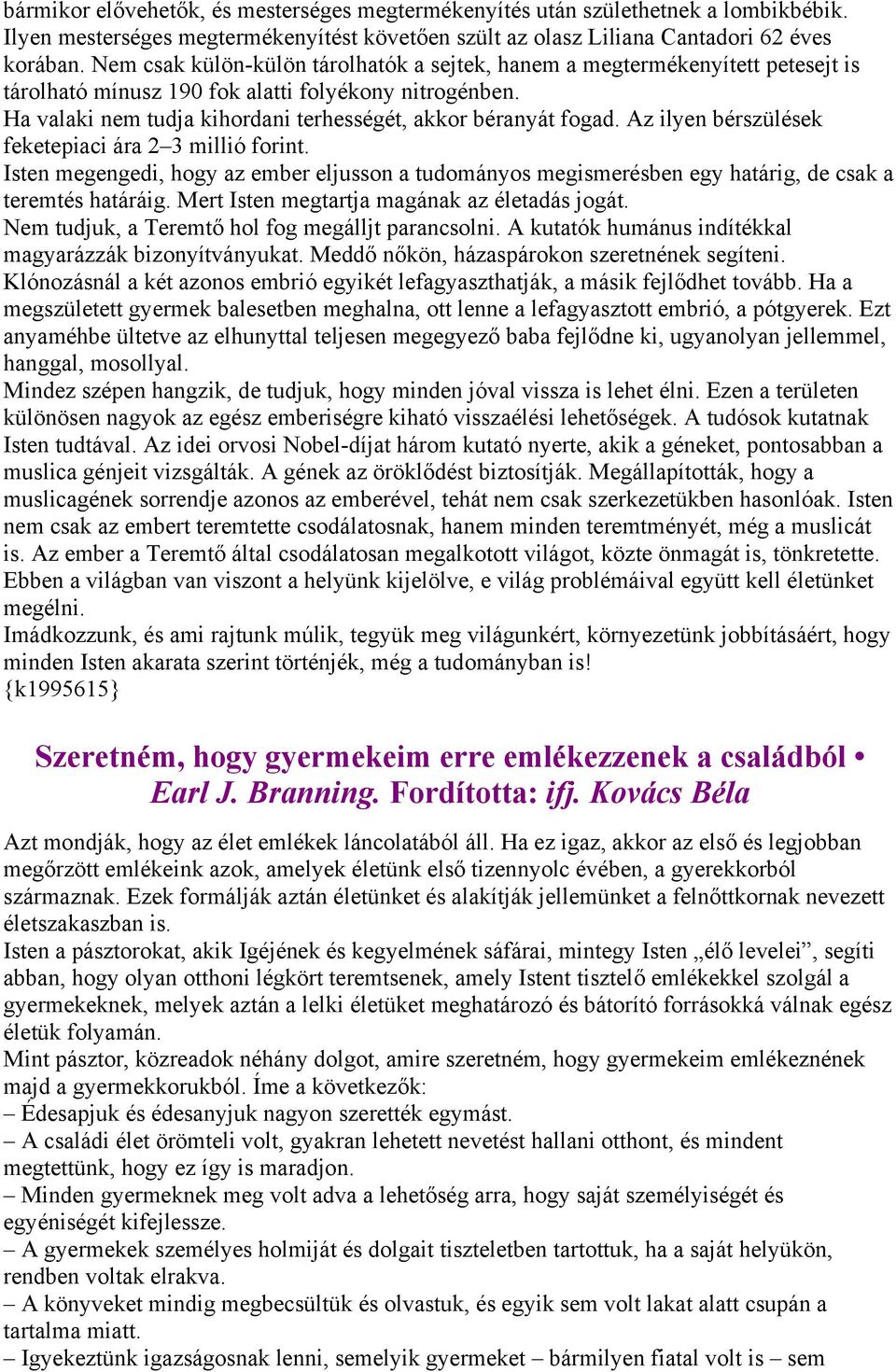 Az ilyen bérszülések feketepiaci ára 2 3 millió forint. Isten megengedi, hogy az ember eljusson a tudományos megismerésben egy határig, de csak a teremtés határáig.